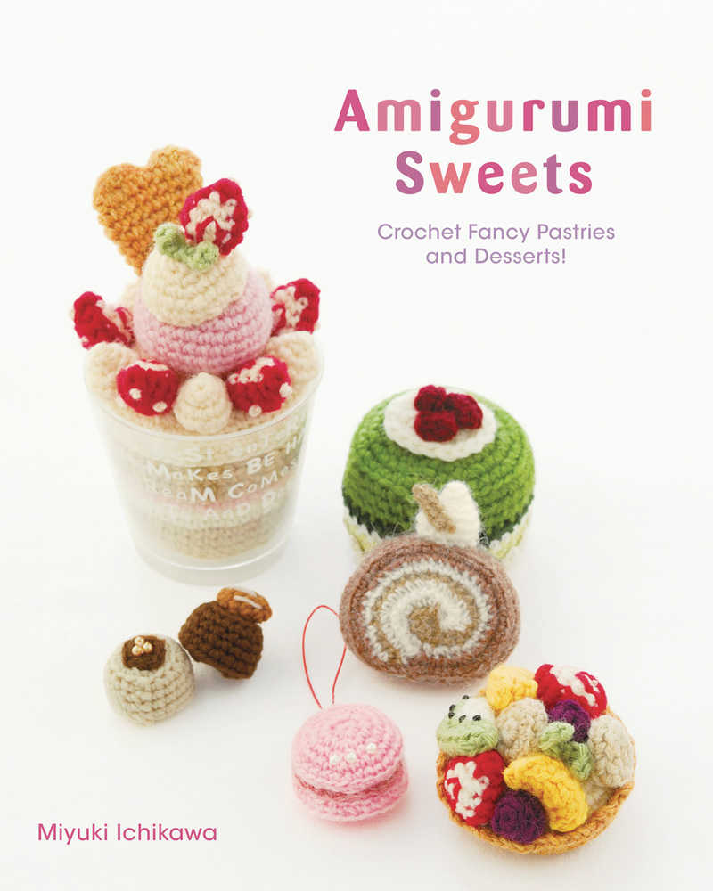 Amigurumi Sweets Crochet Fancy Pastries & Desserts Softcover Craft